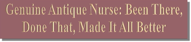 Genuine Antique Nurse: Been There, Done That, Made It All Better